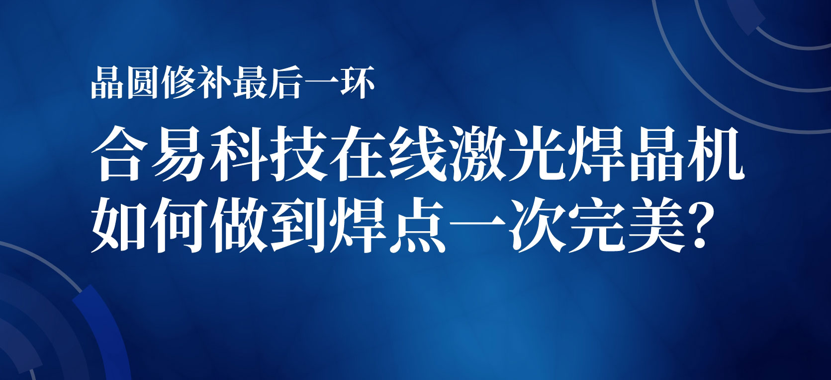 晶圓修補(bǔ)最后一環(huán)，合易科技在線激光焊晶機(jī)如何做到焊點(diǎn)一次完美？